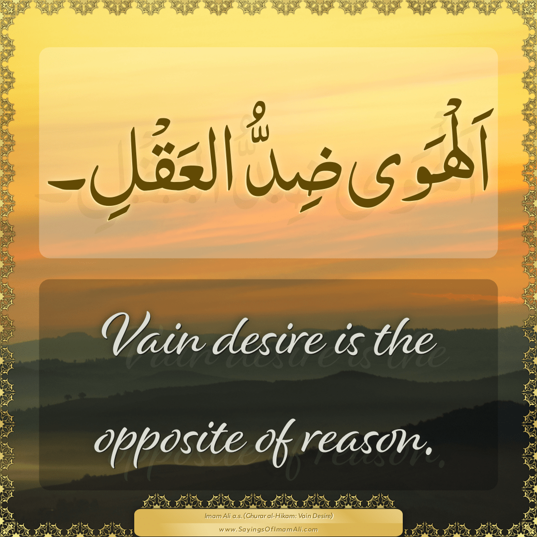 Vain desire is the opposite of reason.